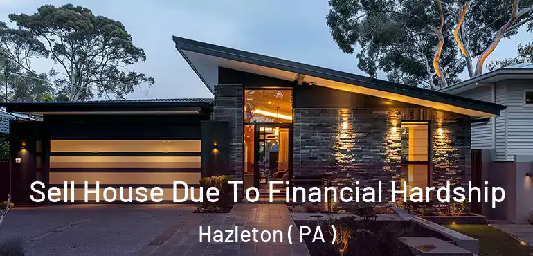  Sell House Due To Financial Hardship Hazleton ( PA )