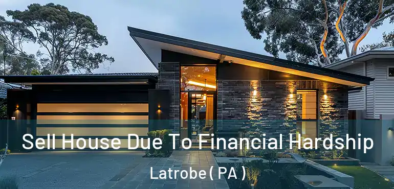  Sell House Due To Financial Hardship Latrobe ( PA )