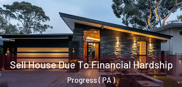  Sell House Due To Financial Hardship Progress ( PA )