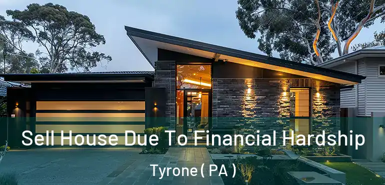  Sell House Due To Financial Hardship Tyrone ( PA )
