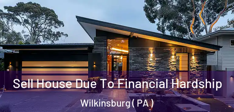  Sell House Due To Financial Hardship Wilkinsburg ( PA )