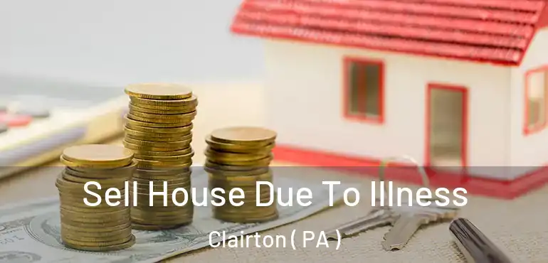  Sell House Due To Illness Clairton ( PA )
