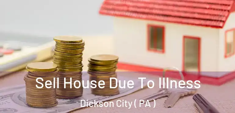  Sell House Due To Illness Dickson City ( PA )