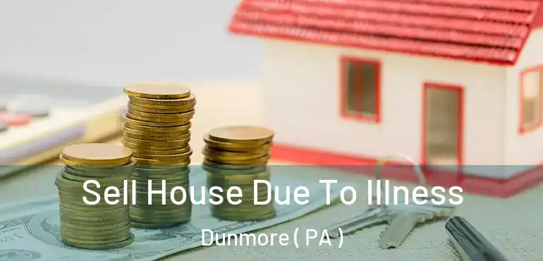  Sell House Due To Illness Dunmore ( PA )