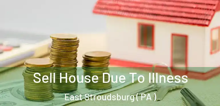  Sell House Due To Illness East Stroudsburg ( PA )