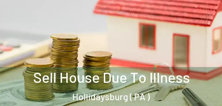  Sell House Due To Illness Hollidaysburg ( PA )