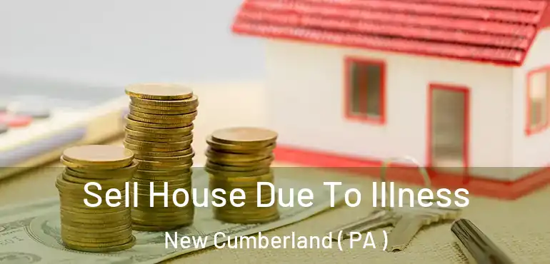  Sell House Due To Illness New Cumberland ( PA )