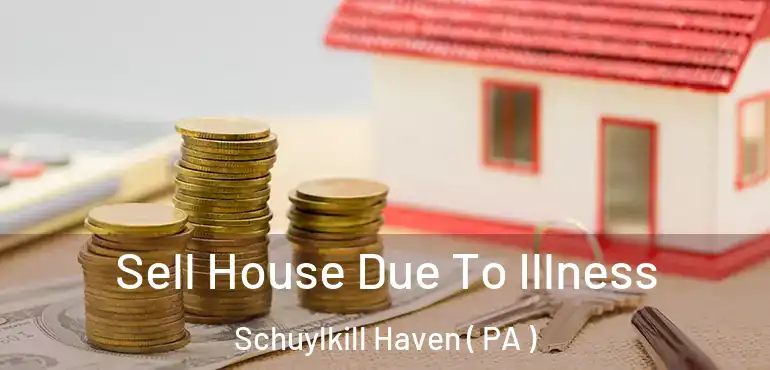  Sell House Due To Illness Schuylkill Haven ( PA )