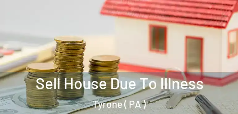  Sell House Due To Illness Tyrone ( PA )