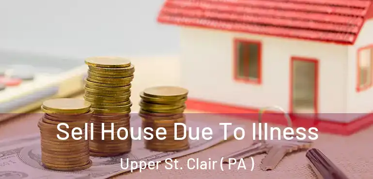  Sell House Due To Illness Upper St. Clair ( PA )