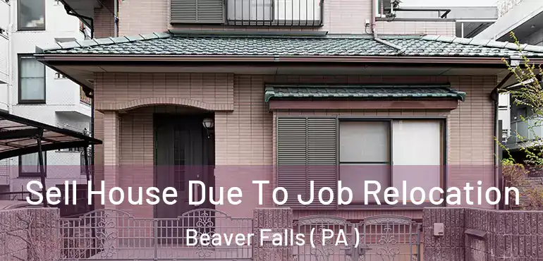  Sell House Due To Job Relocation Beaver Falls ( PA )