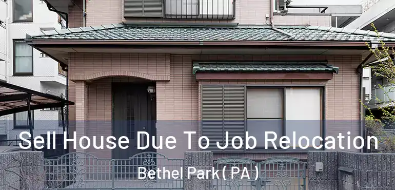  Sell House Due To Job Relocation Bethel Park ( PA )