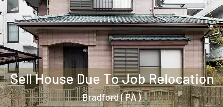  Sell House Due To Job Relocation Bradford ( PA )