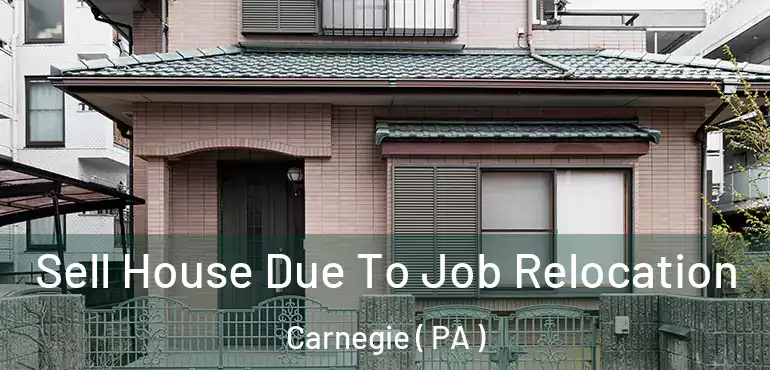  Sell House Due To Job Relocation Carnegie ( PA )