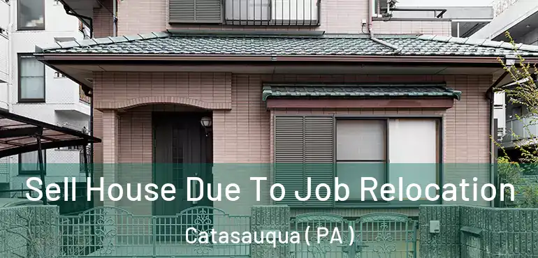  Sell House Due To Job Relocation Catasauqua ( PA )
