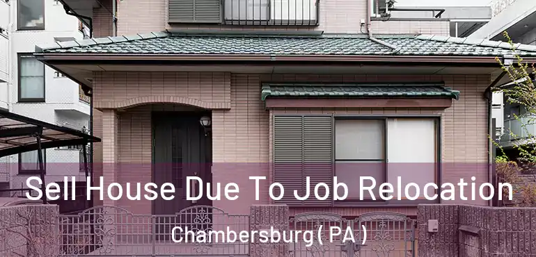  Sell House Due To Job Relocation Chambersburg ( PA )