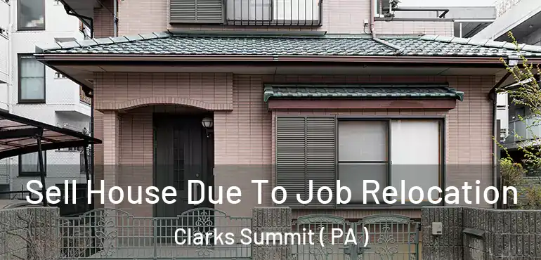  Sell House Due To Job Relocation Clarks Summit ( PA )
