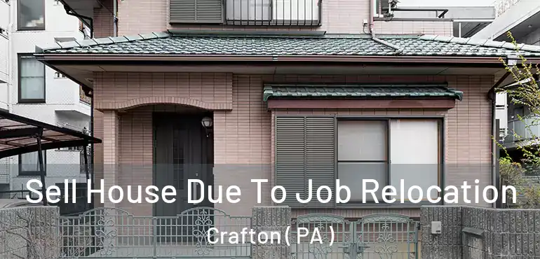  Sell House Due To Job Relocation Crafton ( PA )