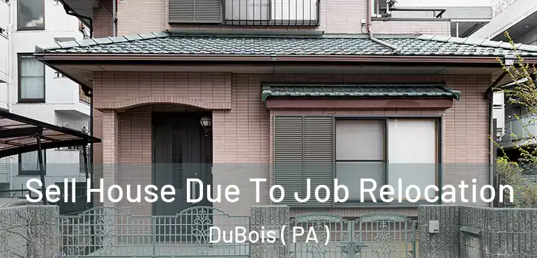  Sell House Due To Job Relocation DuBois ( PA )
