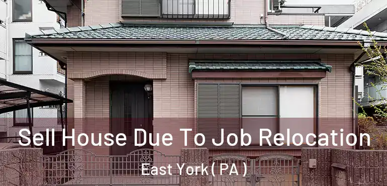  Sell House Due To Job Relocation East York ( PA )