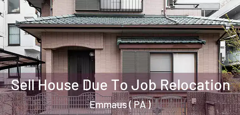  Sell House Due To Job Relocation Emmaus ( PA )