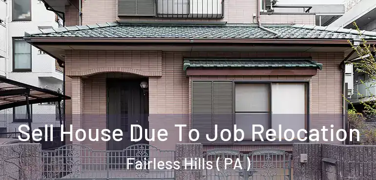  Sell House Due To Job Relocation Fairless Hills ( PA )