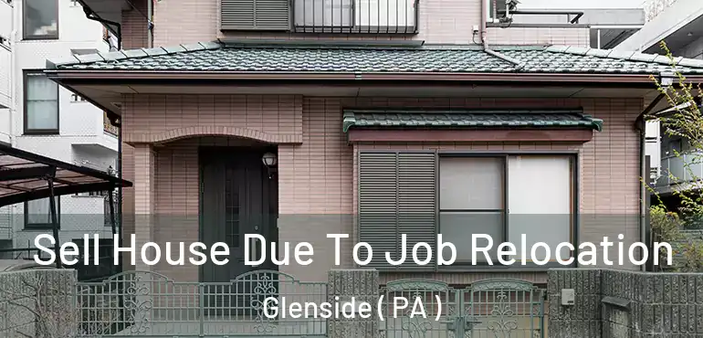  Sell House Due To Job Relocation Glenside ( PA )