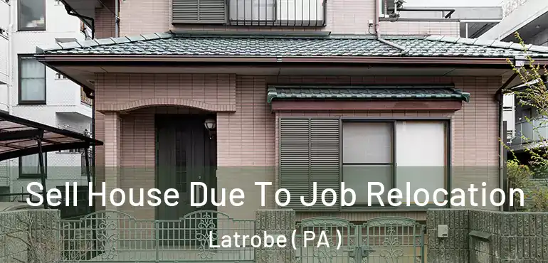 Sell House Due To Job Relocation Latrobe ( PA )