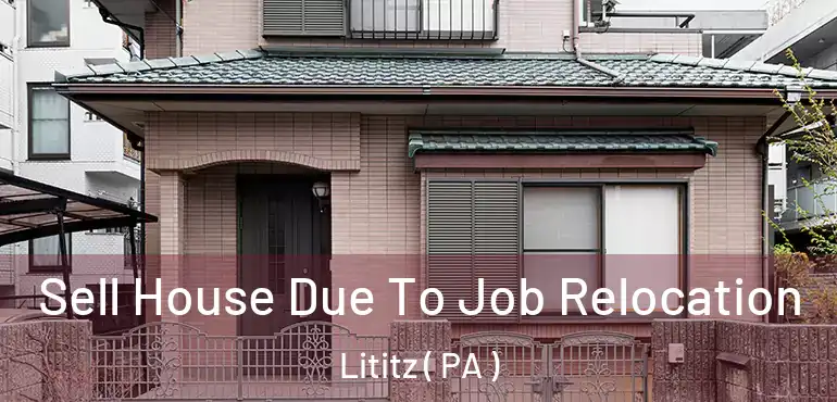  Sell House Due To Job Relocation Lititz ( PA )