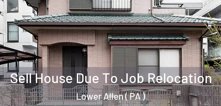  Sell House Due To Job Relocation Lower Allen ( PA )