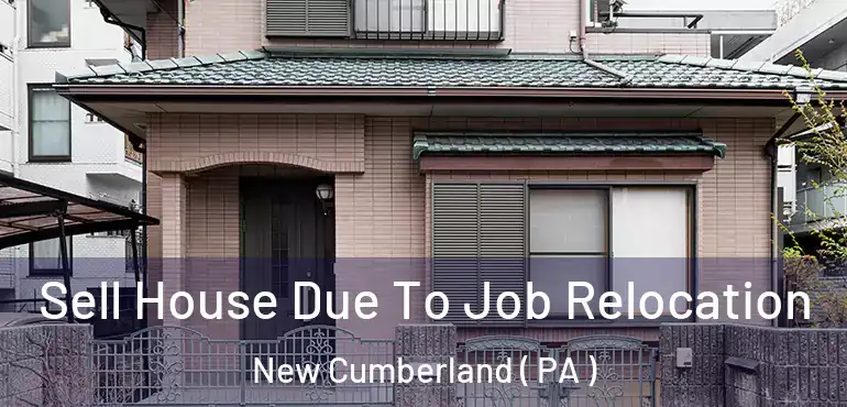  Sell House Due To Job Relocation New Cumberland ( PA )