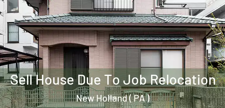  Sell House Due To Job Relocation New Holland ( PA )