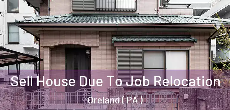  Sell House Due To Job Relocation Oreland ( PA )