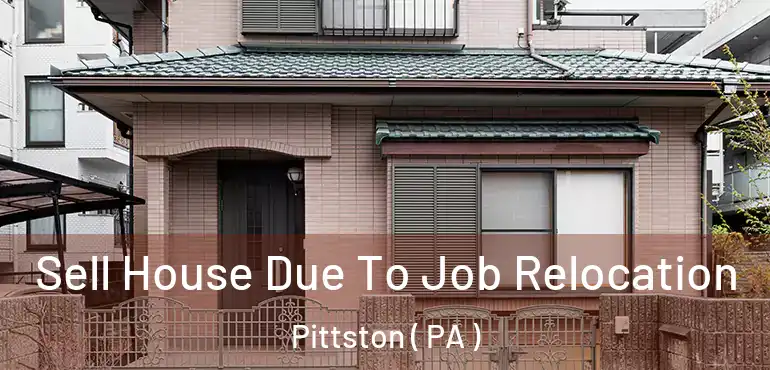  Sell House Due To Job Relocation Pittston ( PA )