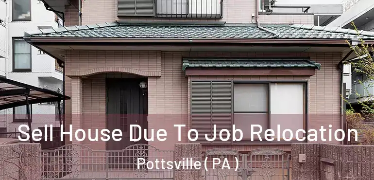 Sell House Due To Job Relocation Pottsville ( PA )