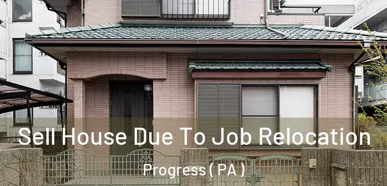  Sell House Due To Job Relocation Progress ( PA )