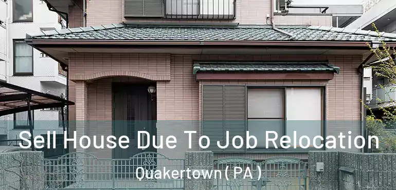  Sell House Due To Job Relocation Quakertown ( PA )