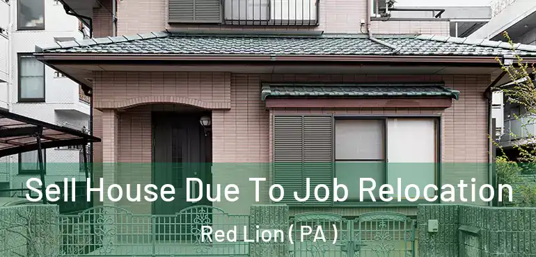  Sell House Due To Job Relocation Red Lion ( PA )