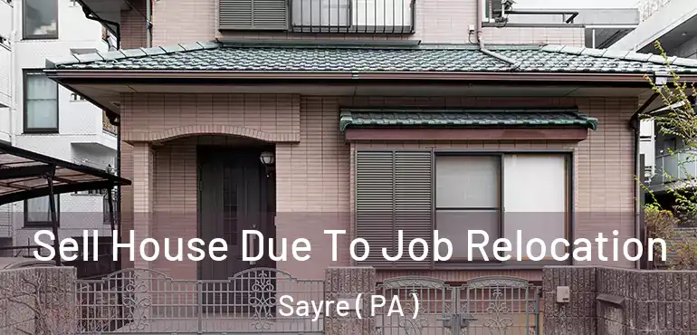  Sell House Due To Job Relocation Sayre ( PA )