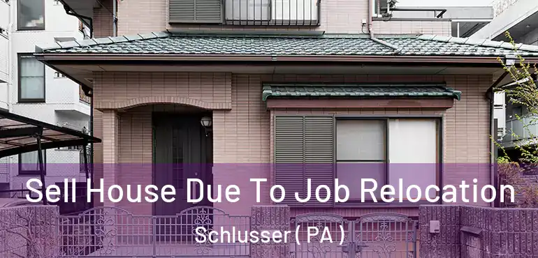  Sell House Due To Job Relocation Schlusser ( PA )