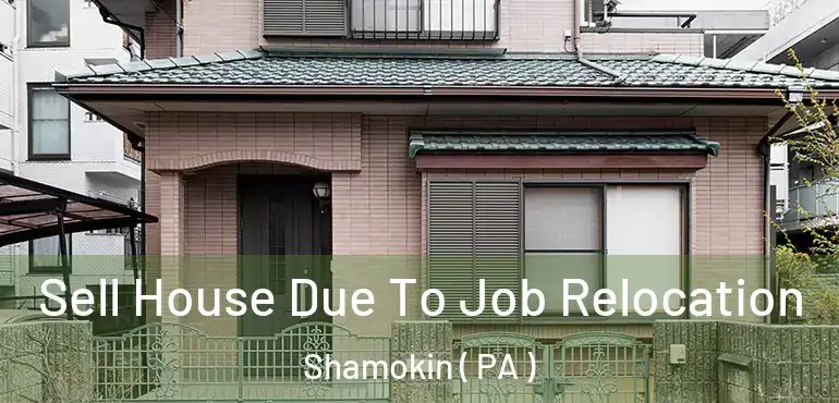  Sell House Due To Job Relocation Shamokin ( PA )