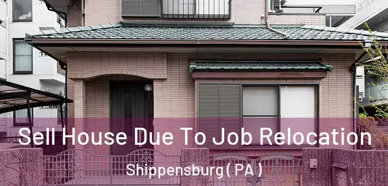  Sell House Due To Job Relocation Shippensburg ( PA )