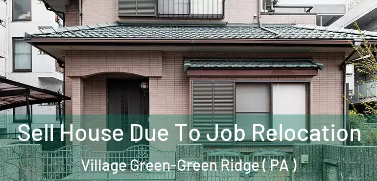  Sell House Due To Job Relocation Village Green-Green Ridge ( PA )