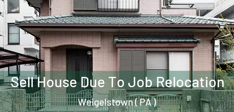  Sell House Due To Job Relocation Weigelstown ( PA )