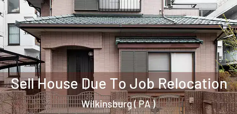  Sell House Due To Job Relocation Wilkinsburg ( PA )