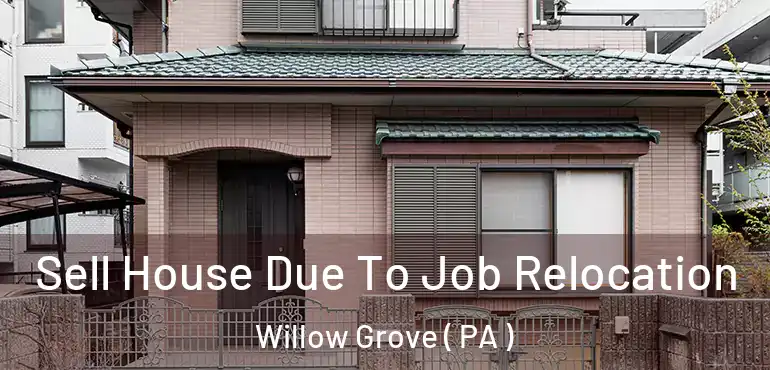  Sell House Due To Job Relocation Willow Grove ( PA )
