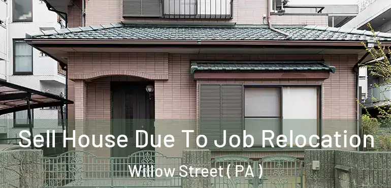  Sell House Due To Job Relocation Willow Street ( PA )