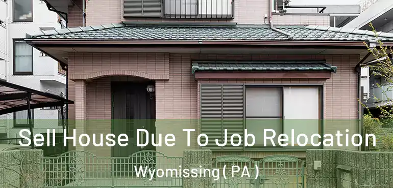  Sell House Due To Job Relocation Wyomissing ( PA )