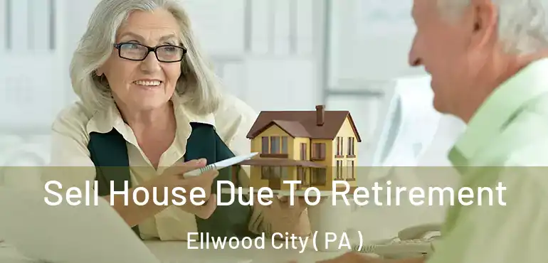  Sell House Due To Retirement Ellwood City ( PA )