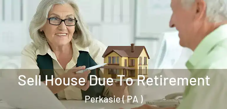  Sell House Due To Retirement Perkasie ( PA )